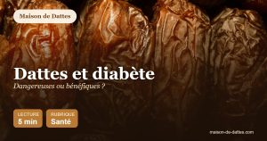 Dattes et diabète : dangereuses ou bénéfiques ?
